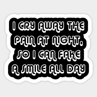 I Cry Away The Pain At Night, So I Can Fake A Smile All Day white Sticker